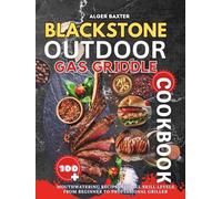 Blackstone Outdoor Gas Griddle Cookbook: 100+ Mouthwatering Recipes for All Skill Levels, from Beginner to Professional Griller. (The Complete Lifestyle Cooking Collection: From Grill to Wellness)