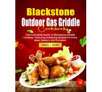 Blackstone Outdoor Gas Griddle Cookbook: Your Complete Guide To Blackstone Griddle Cooking-Featuring Satisfying Recipes For Every Meal, Season, And Occasion