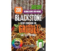 BLACKSTONE RECIPE COOKBOOK FOR GRIDDLE AND FLAT-TOP GRILL: Discover Professional Techniques, Global Flavors, and 200 Chef-Tested Recipes to Transform ... Griddle into a Gourmet Cooking Station