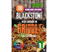BLACKSTONE RECIPE COOKBOOK FOR GRIDDLE AND FLAT-TOP GRILL: Discover Professional Techniques, Global Flavors, and 200 Chef-Tested Recipes to Transform ... Griddle into a Gourmet Cooking Station