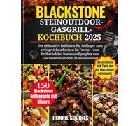 Blackstone SteinOutdoor-Gasgrill-Kochbuch 2025: Der ultimative Leitfaden für Anfänger zum erfolgreichen Kochen im Freien - vom Frühstück bei Sonnenaufgang bis zum Festmahl unter dem Sternenhimmel