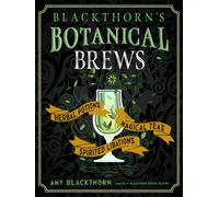 Blackthorn's Botanical Brews : Herbal Potions, Magical Teas, and Spirited Libations
