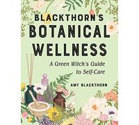 Blackthorn's Botanical Wellness: A Green Witch's Guide to Self-Care