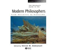 Blackwell Guide to Modern Philosophers: From Descartes to Nietzsche (Blackwell Philosophy Guides)