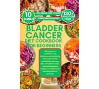 BLADDER CANCER DIET COOKBOOK FOR BEGINNERS: Manage your symptoms, eat delicious and satisfying food, stay healthy confidently with easy 130+ anti ... to reclaim your activities within a seconds.
