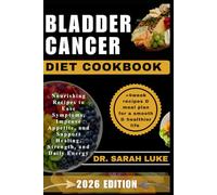 BLADDER CANCER DIET COOKBOOK: Nourishing Recipes to Ease Symptoms, Improve Appetite, and Support Healing, Strength, and Daily Energy