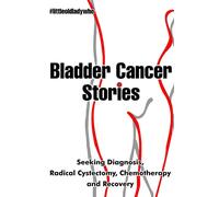 Bladder Cancer Stories: Seeking Diagnosis, Radical Cystectomy, Chemotherapy and Recovery