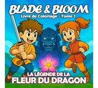 Blade & Bloom Livre de Coloriage - Tome 1 : La Légende de la Fleur du Dragon: Une quête magique à colorier, pleine de mystères, d’esprits anciens et ... 6 ans. (Blade & Bloom - Aventures à Colorier)