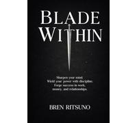 Blade Within: Sharpen your mind. Wield your power with discipline. Forge success in work, money, and relationships.