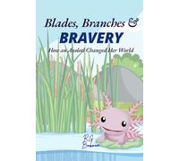 Blades, Branches & Bravery: How an Axolotl Changed Her World