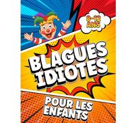 BLAGUES IDIOTES POUR LES ENFANTS: Un livre plein de blagues idiotes, farfelues et rigolotes, spécialement conçues pour les enfants de 8 à 12 ans .