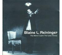 Blaine L. Reininger - The More I Learn the Less