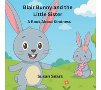 Blair Bunny and the Little Sister: A Book About Kindness (Blair Bunny's Adventures)