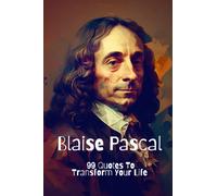 Blaise Pascal: 99 Quotes To Transform Your Life