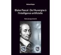 Blaise Pascal: De l'Auvergne à l'intelligence artificielle: Paris, Europe, foi et IA
