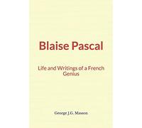 Blaise Pascal : Life and Writings of a French Genius