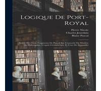 Blaise Pascal Logique De Port-Royal: Suivie Des Trois Fragments De Pascal Sur Blaise Pascal Multicolor