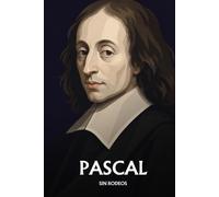 Blaise Pascal sin rodeos: Lo esencial de su filosofía