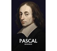 Blaise Pascal sin rodeos: Lo esencial de su filosofía