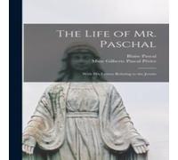 Blaise Pascal The Life of Mr. Paschal: With His Letters Relating to the Jesuits Blaise Pascal Multicolor