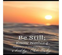 Blake Bailey Be Still; Know Nothing: Reflections on Zen & Christianity Blake Bailey Multicolor