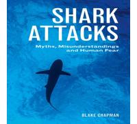 Blake Chapman Shark Attacks: Myths, Misunderstandings & Human Fear Paperback Book Blake Chapman Multicolor