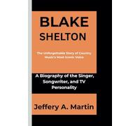 Blake Shelton: The Unforgettable Story of Country Music's Most Iconic Voice