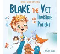 Blake The Vet and the Invisible Patient. Personalized Story About Veterinarian ("When I Grow Up" Series for Blake)