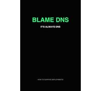 Blame DNS: DevOps Notebook for Debugging and Incident Logs (How to Survive Deployments)
