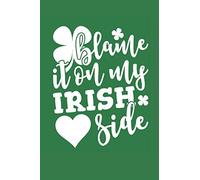 Blame It On My Irish Side: Funny Saint Patrick's Day Gift Notebook | Novelty Gag Gift | Irish Journal To Write In