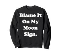 Blame It On My Moon Sign Cosmic Humor Funny Saying Sweatshirt