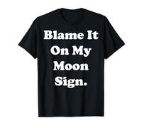 Blame It On My Moon Sign Cosmic Humor Funny Saying T-Shirt