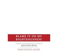 Blame It on My Righteousness: A Bible Encouragement Book by Dontonio Redd Inspired by the Word of God