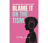 Blame It On The Tism: The No-Nonsense Guide to Living with Autism