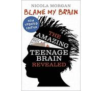 Blame My Brain: the Amazing Teenage Brain Revealed by Morgan, Nicola New Updated Edition (2013)