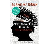 Blame My Brain: the Amazing Teenage Brain Revealed (2023 updated edition)