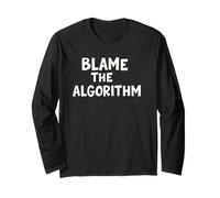 Blame The Algorithm Funny Tech Culture Quote Long Sleeve T-Shirt