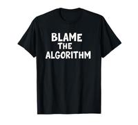 Blame The Algorithm Funny Tech Culture Quote T-Shirt