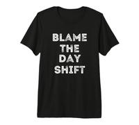 Blame The Day Shift Funny for Night Shift Workers Sarcastic Premium T-Shirt