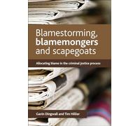 Blamestorming, blamemongers and scapegoats: Allocating Blame in the Criminal Justice Process