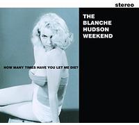 Blanche Hudson Weekend - How Many Times Have You Let Me Die?