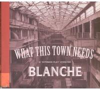Blanche - What This Town Needs