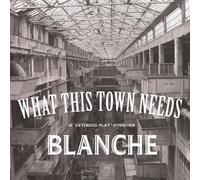 Blanche - What This Town Needs
