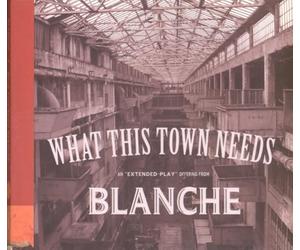 Blanche - What This Town Needs