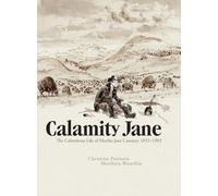 Blanchin, Matthieu - Calamity Jane: The Calamitous Life of Martha Jane Cannary