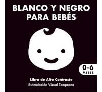 Blanco y Negro para Bebés de 0 a 6 Meses: Libro de Alto Contraste para la Estimulación Visual Temprana