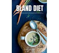 Bland Diet: A Beginner's 2-Week Step-by-Step Guide to Managing GERD, Upset Stomach, Heartburn, and Other Symptoms, With Curated Recipes and a Sample Meal Plan