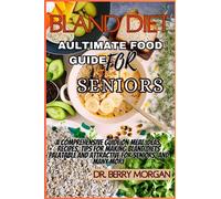 Bland diet aultimate food guide for seniors: A comprehensive guide on meal ideas, recipes, planning, tips for making bland diets palatable and attractive for seniors and many more