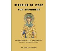 Blandina of Lyons for Beginners: Understanding Her Life, Perseverance, and Role in Church History (EARLY CHURCH HISTORY SERIES: When Christianity Was Young and Dangerous)