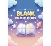 Blank Comic Book: 160 Pages of Draw-Your-Own Adventures - The Ultimate Creativity Kit for Young Superheroes & Storytellers